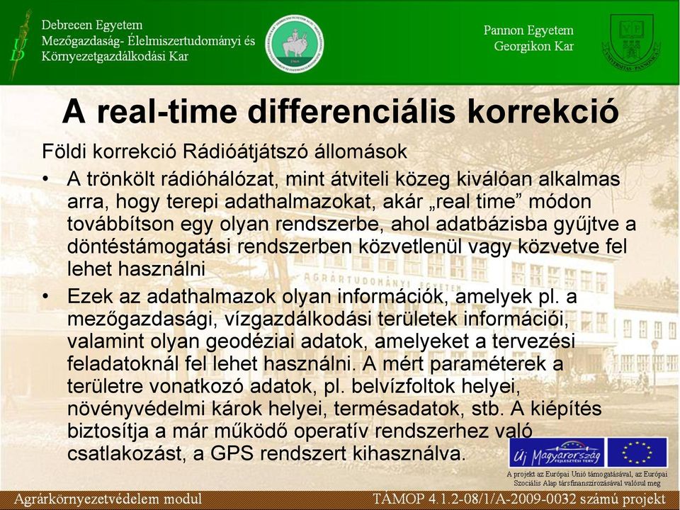 amelyek pl. a mezőgazdasági, vízgazdálkodási területek információi, valamint olyan geodéziai adatok, amelyeket a tervezési feladatoknál fel lehet használni.