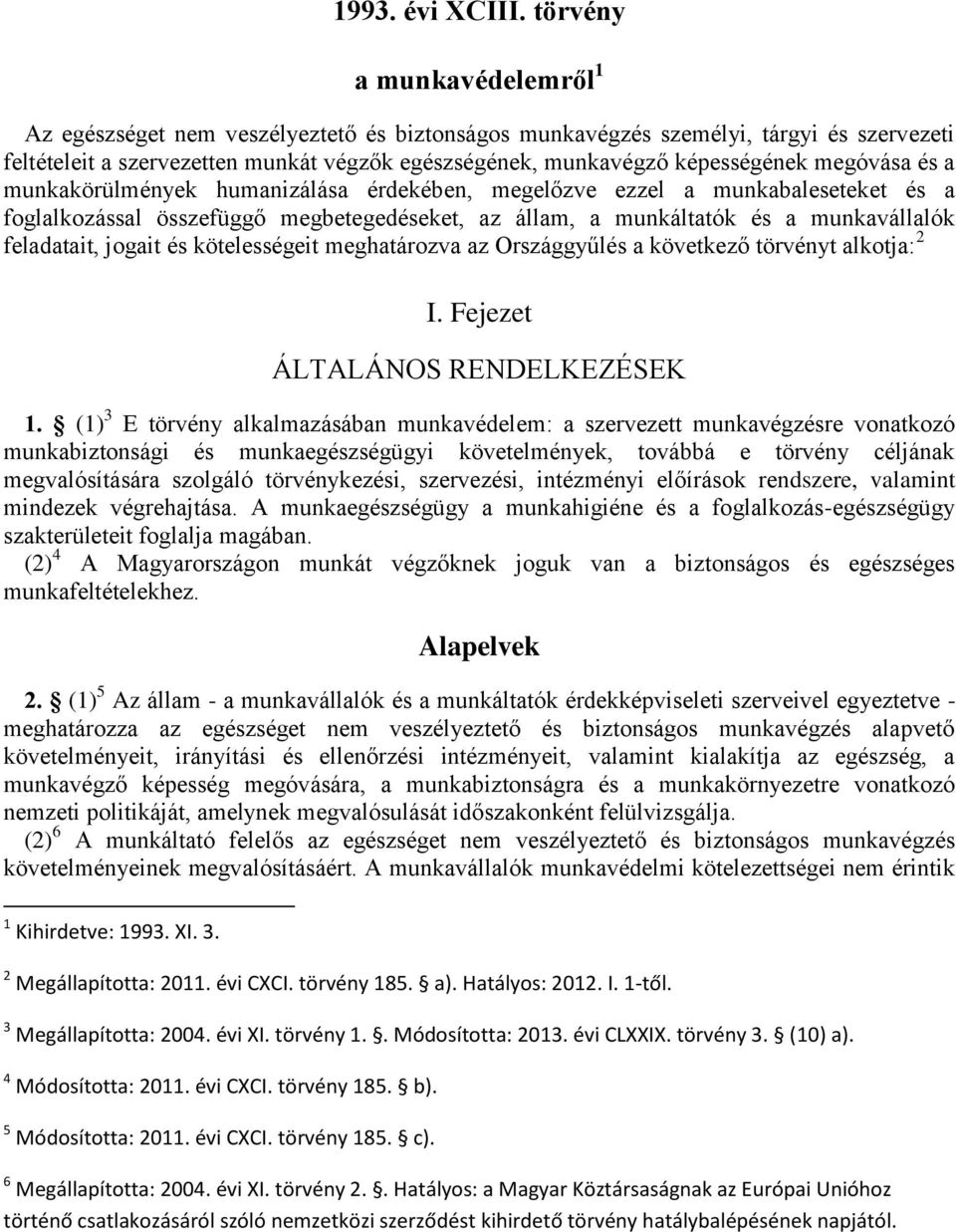 megóvása és a munkakörülmények humanizálása érdekében, megelőzve ezzel a munkabaleseteket és a foglalkozással összefüggő megbetegedéseket, az állam, a munkáltatók és a munkavállalók feladatait,