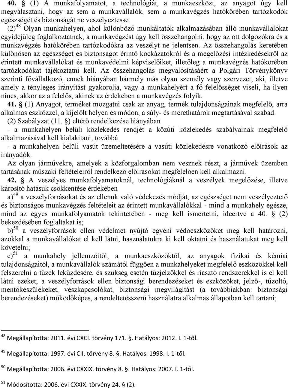 (2) 48 Olyan munkahelyen, ahol különböző munkáltatók alkalmazásában álló munkavállalókat egyidejűleg foglalkoztatnak, a munkavégzést úgy kell összehangolni, hogy az ott dolgozókra és a munkavégzés