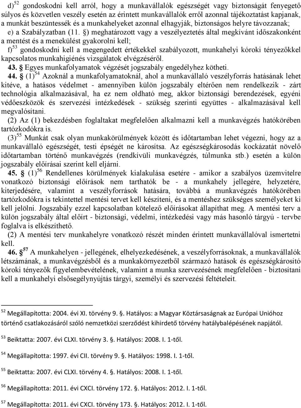 ) meghatározott vagy a veszélyeztetés által megkívánt időszakonként a mentést és a menekülést gyakorolni kell; f) 53 gondoskodni kell a megengedett értékekkel szabályozott, munkahelyi kóroki