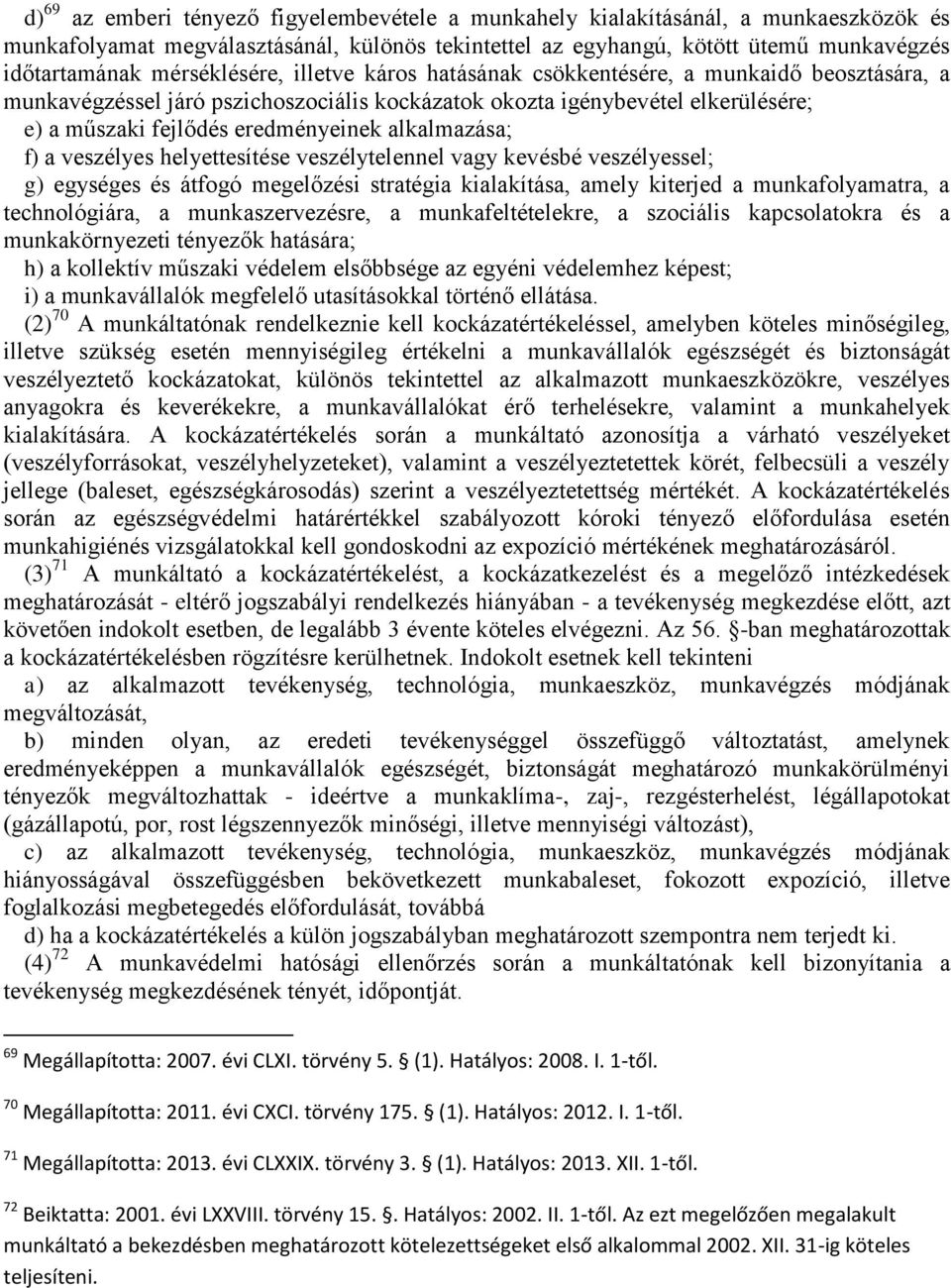 alkalmazása; f) a veszélyes helyettesítése veszélytelennel vagy kevésbé veszélyessel; g) egységes és átfogó megelőzési stratégia kialakítása, amely kiterjed a munkafolyamatra, a technológiára, a