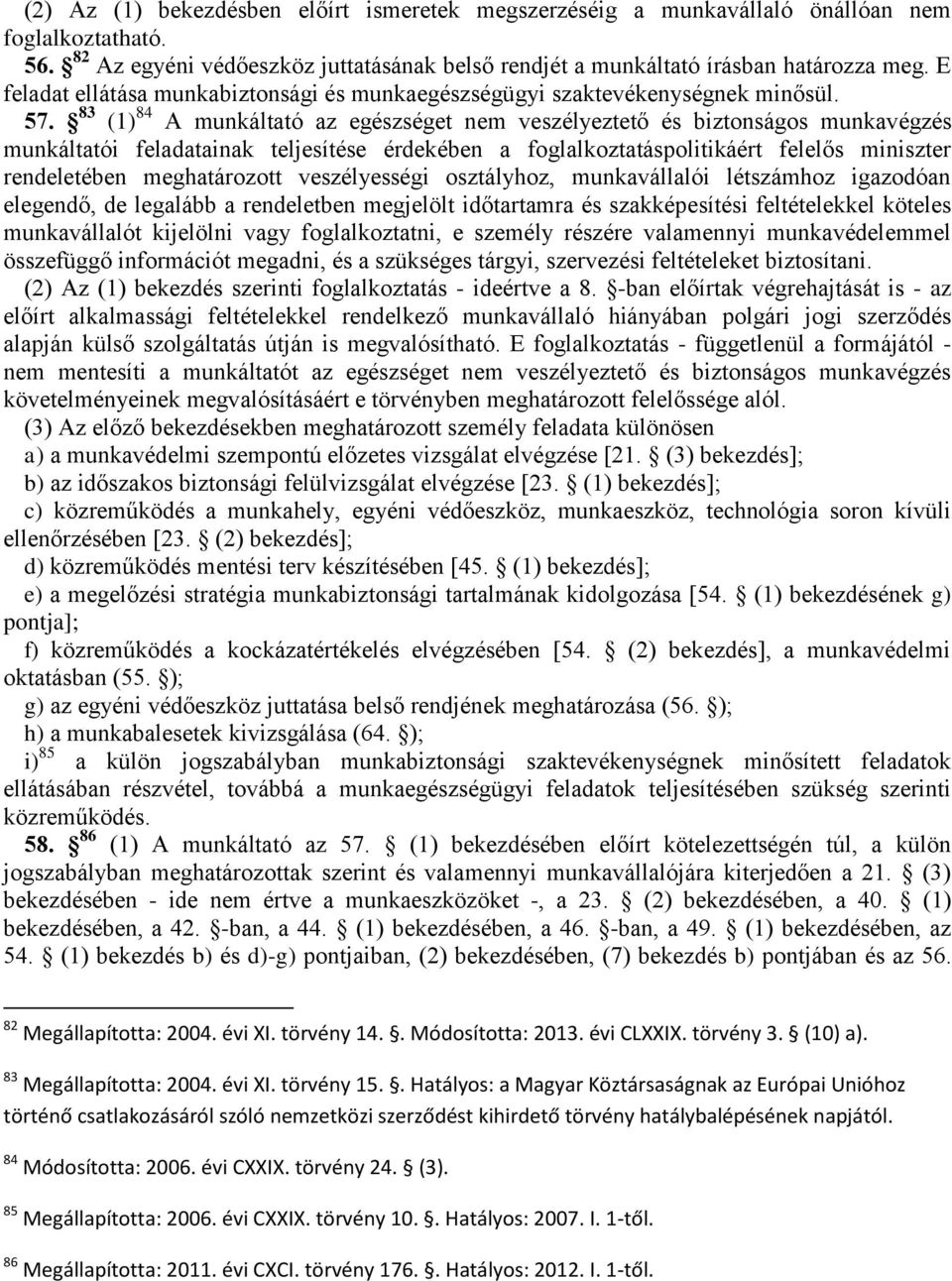 83 (1) 84 A munkáltató az egészséget nem veszélyeztető és biztonságos munkavégzés munkáltatói feladatainak teljesítése érdekében a foglalkoztatáspolitikáért felelős miniszter rendeletében