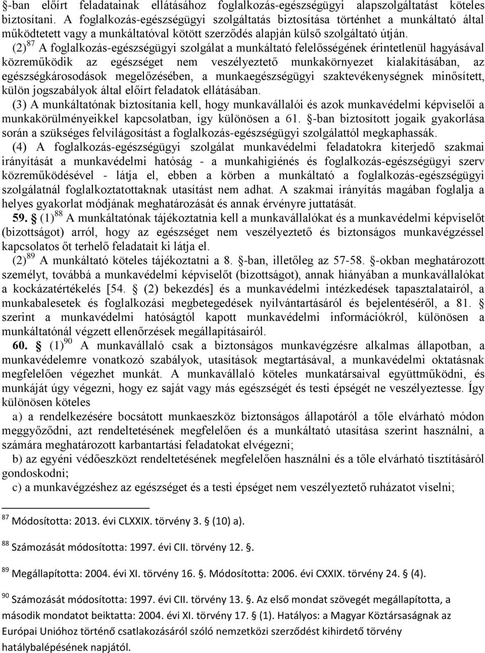 (2) 87 A foglalkozás-egészségügyi szolgálat a munkáltató felelősségének érintetlenül hagyásával közreműködik az egészséget nem veszélyeztető munkakörnyezet kialakításában, az egészségkárosodások