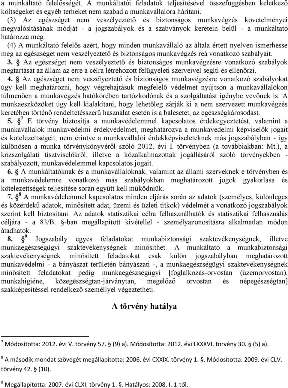 (4) A munkáltató felelős azért, hogy minden munkavállaló az általa értett nyelven ismerhesse meg az egészséget nem veszélyeztető és biztonságos munkavégzés reá vonatkozó szabályait. 3.