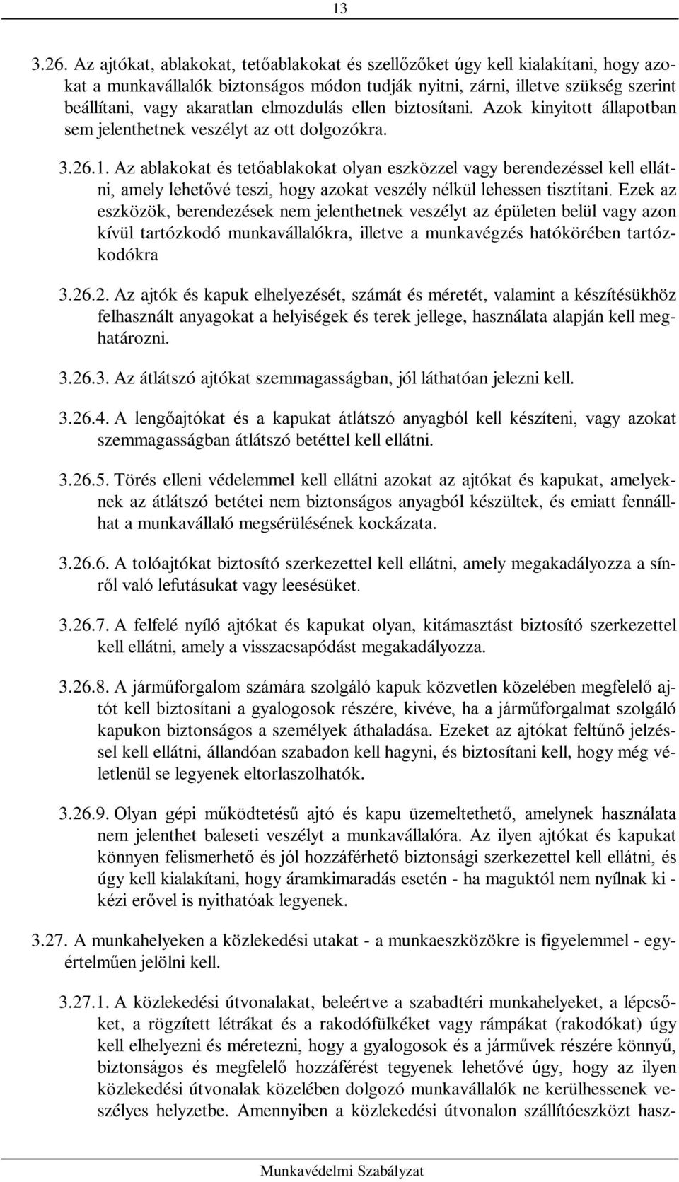 elmozdulás ellen biztosítani. Azok kinyitott állapotban sem jelenthetnek veszélyt az ott dolgozókra. 3.26.1.