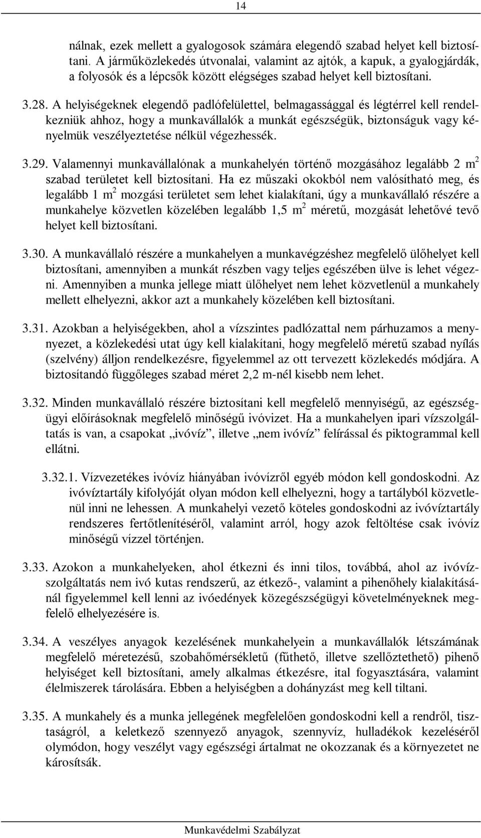 A helyiségeknek elegendő padlófelülettel, belmagassággal és légtérrel kell rendelkezniük ahhoz, hogy a munkavállalók a munkát egészségük, biztonságuk vagy kényelmük veszélyeztetése nélkül végezhessék.