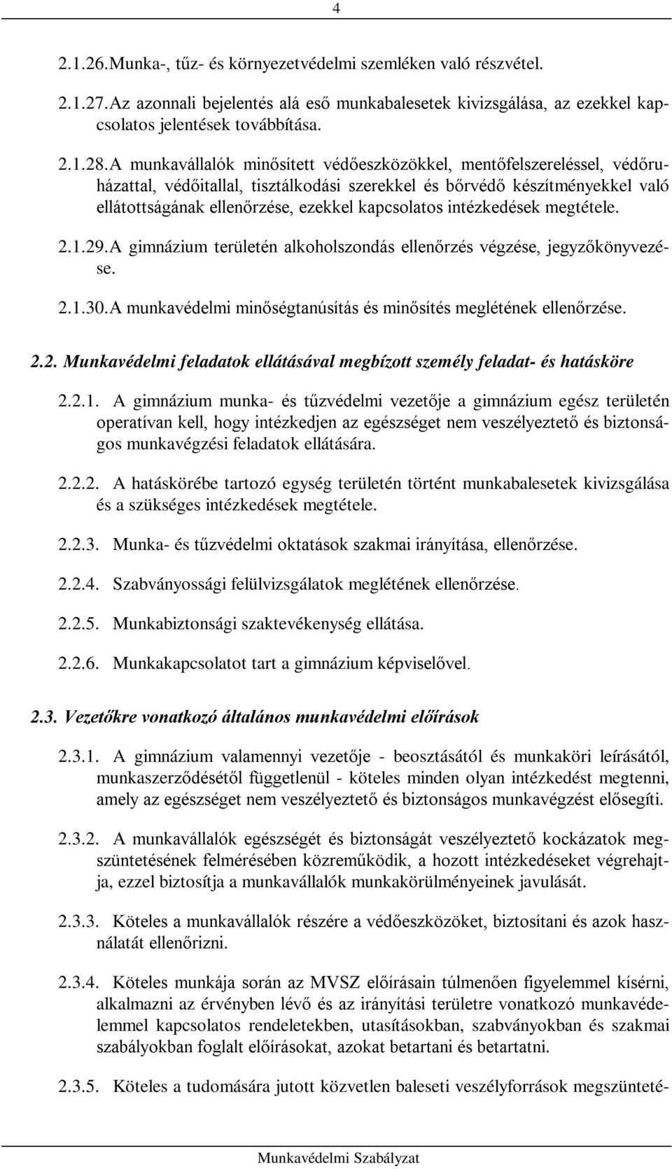 intézkedések megtétele. 2.1.29. A gimnázium területén alkoholszondás ellenőrzés végzése, jegyzőkönyvezése. 2.1.30. A munkavédelmi minőségtanúsítás és minősítés meglétének ellenőrzése. 2.2. Munkavédelmi feladatok ellátásával megbízott személy feladat- és hatásköre 2.