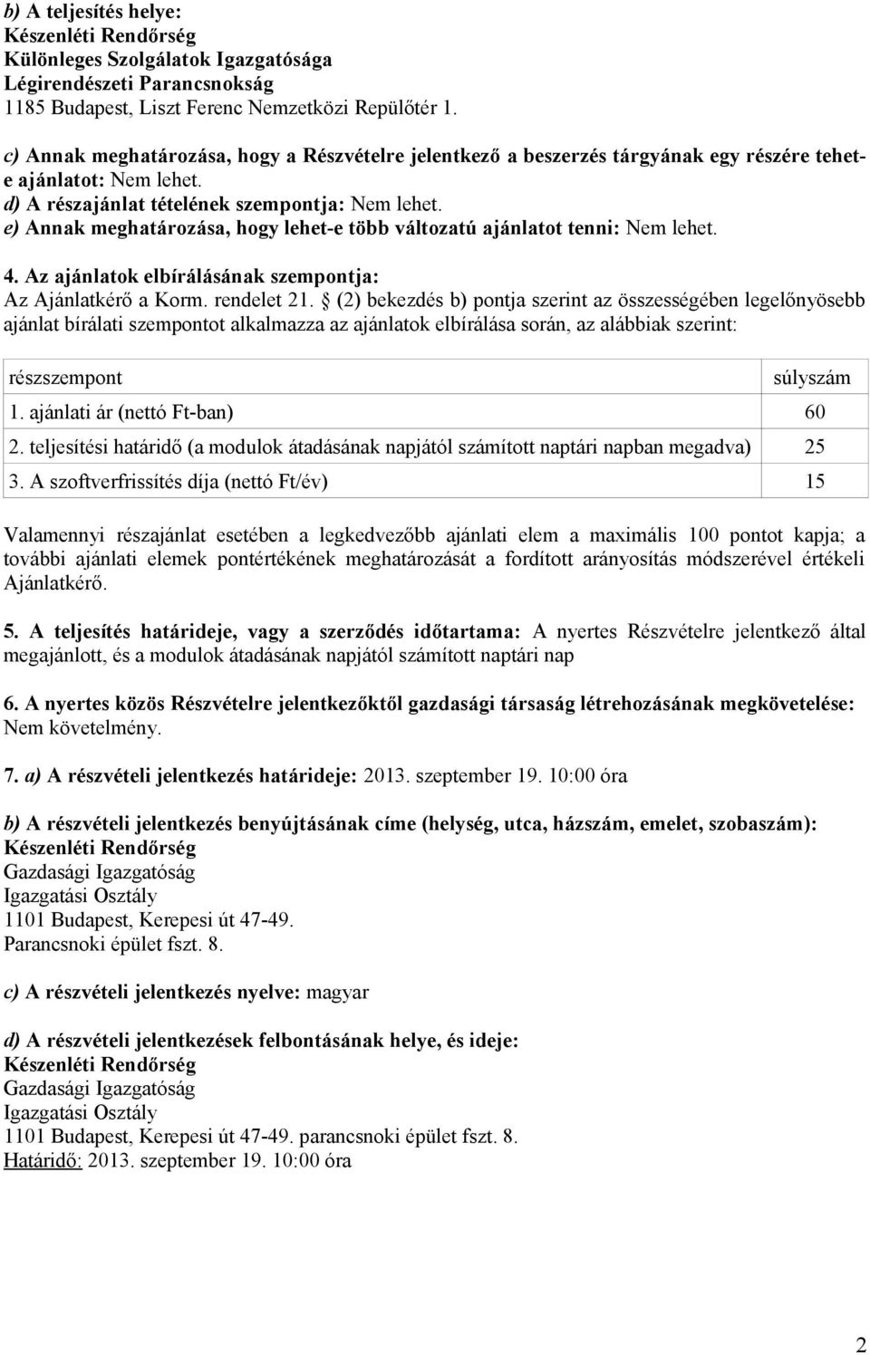 e) Annak meghatározása, hogy lehet-e több változatú ajánlatot tenni: Nem lehet. 4. Az ajánlatok elbírálásának szempontja: Az Ajánlatkérő a Korm. rendelet 21.