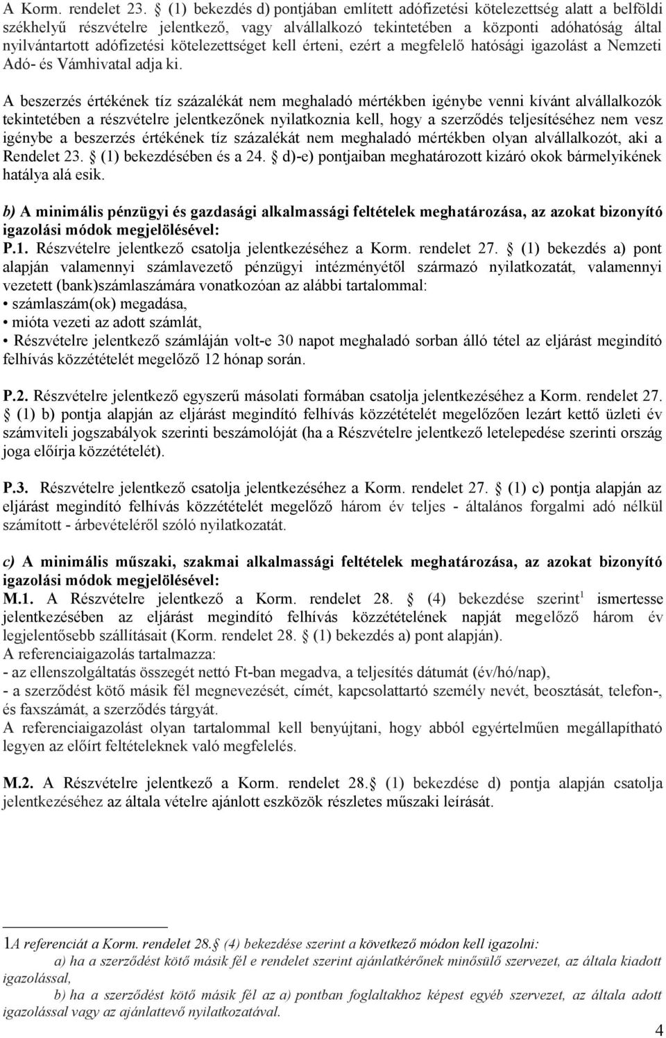 kötelezettséget kell érteni, ezért a megfelelő hatósági igazolást a Nemzeti Adó- és Vámhivatal adja ki.