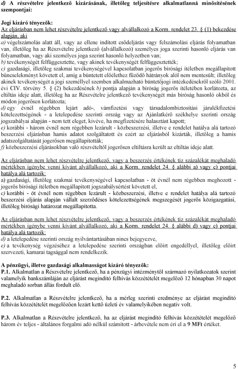 (1) bekezdése alapján, aki a) végelszámolás alatt áll, vagy az ellene indított csődeljárás vagy felszámolási eljárás folyamatban van, illetőleg ha az Részvételre jelentkező (alvállalkozó) személyes