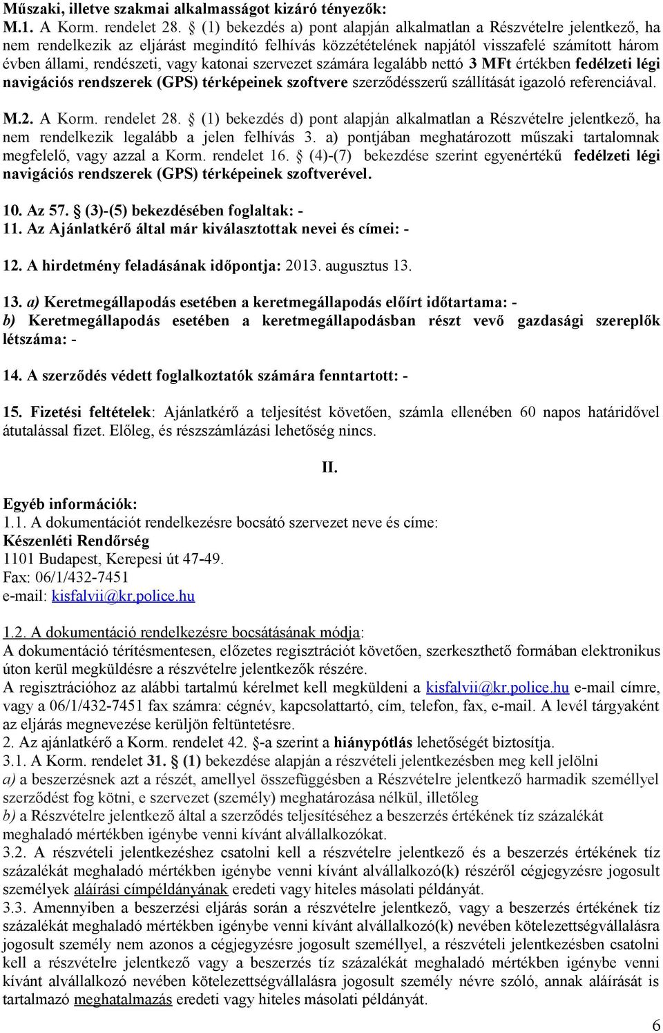 katonai szervezet számára legalább nettó 3 MFt értékben fedélzeti légi navigációs rendszerek (GPS) térképeinek szoftvere szerződésszerű szállítását igazoló referenciával. M.2. A Korm. rendelet 28.