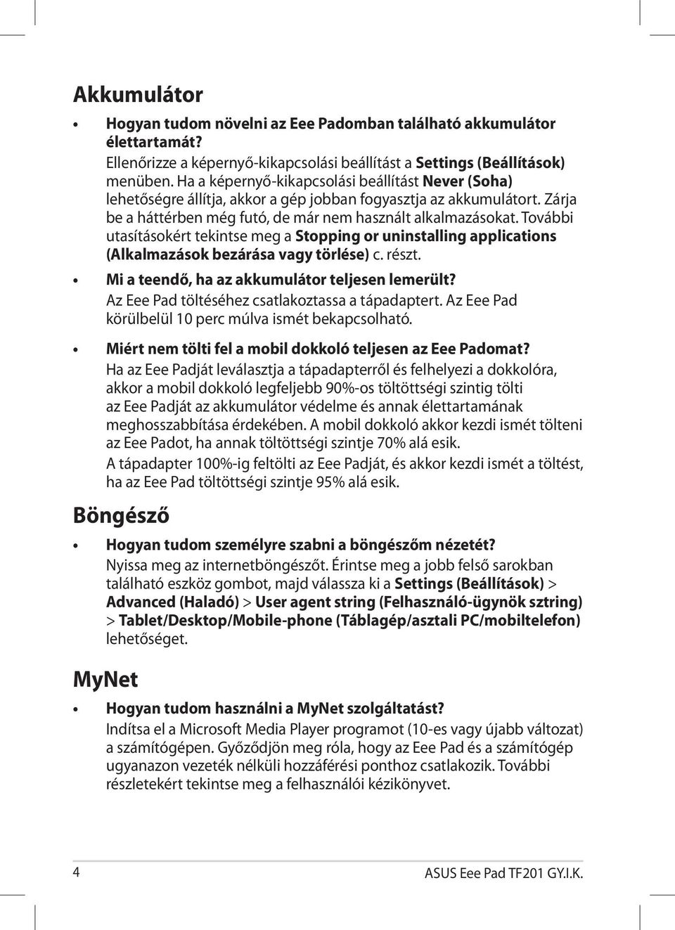 További utasításokért tekintse meg a Stopping or uninstalling applications (Alkalmazások bezárása vagy törlése) c. részt. Mi a teendő, ha az akkumulátor teljesen lemerült?