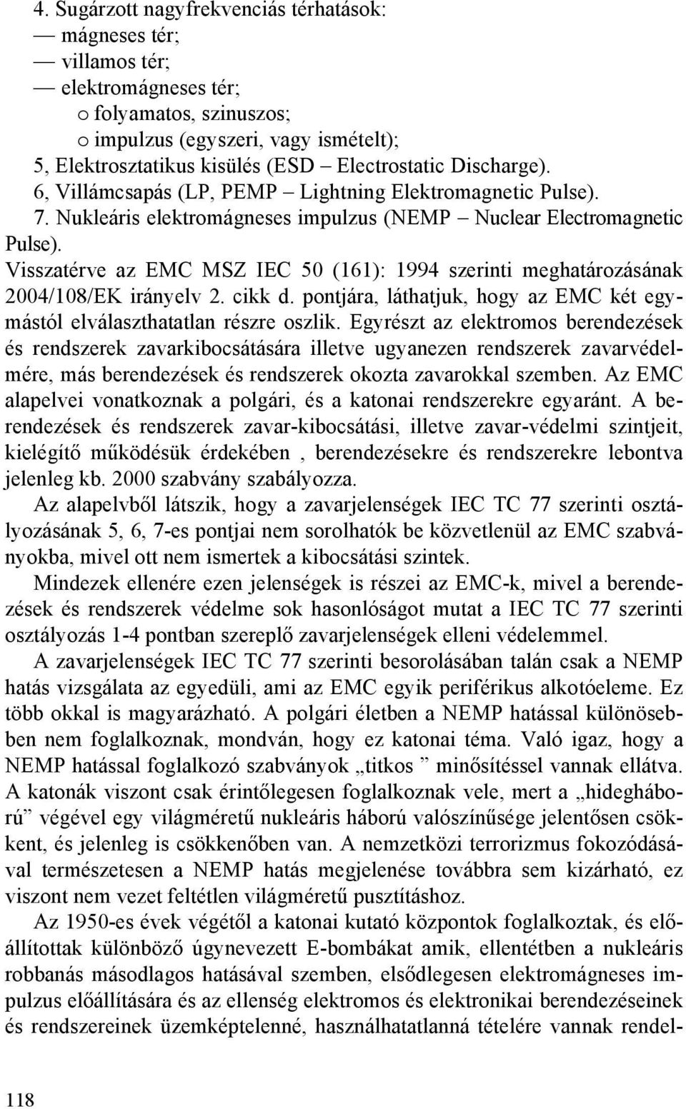 Visszatérve az EMC MSZ IEC 50 (161): 1994 szerinti meghatározásának 2004/108/EK irányelv 2. cikk d. pontjára, láthatjuk, hogy az EMC két egymástól elválaszthatatlan részre oszlik.