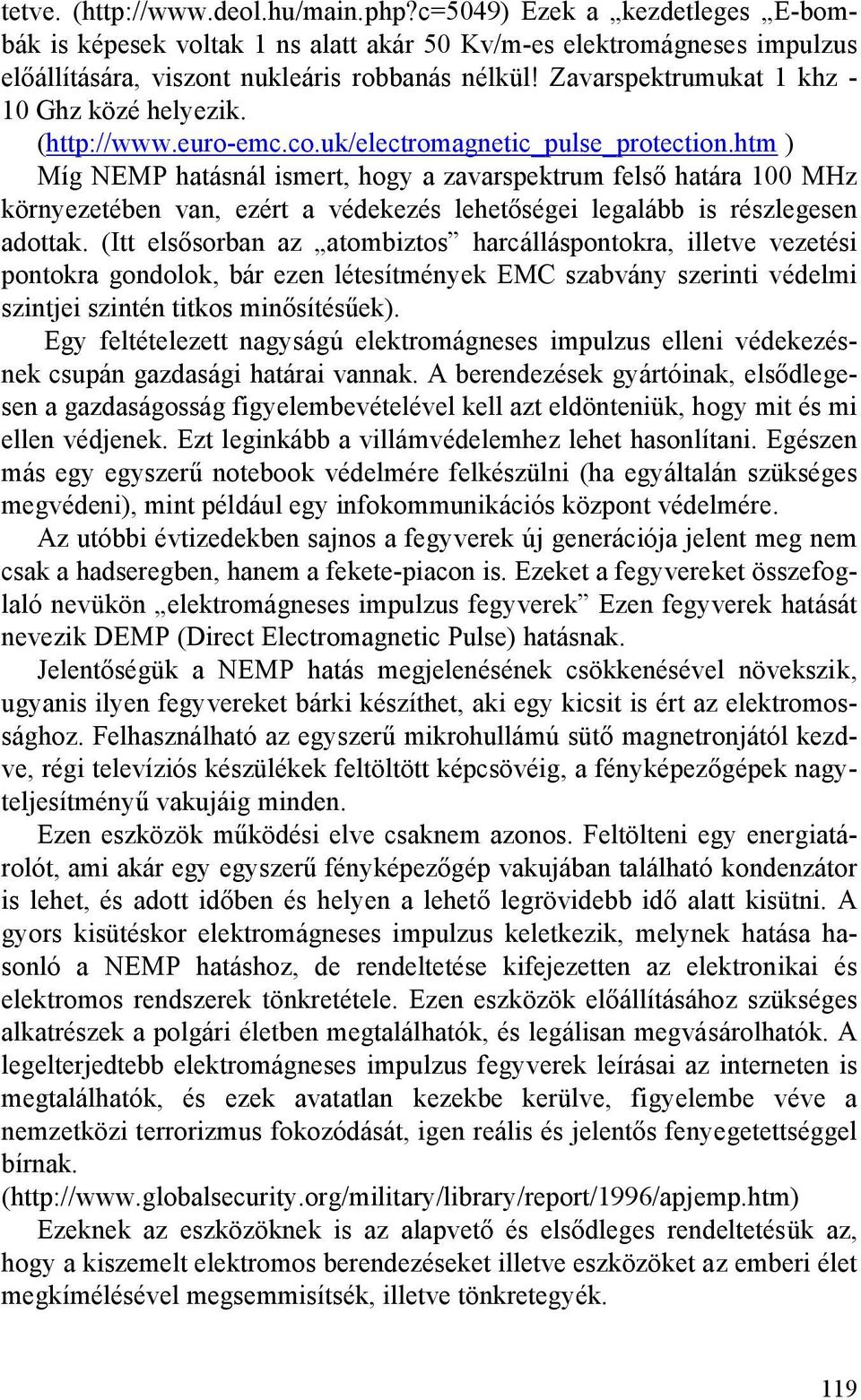 htm ) Míg NEMP hatásnál ismert, hogy a zavarspektrum felső határa 100 MHz környezetében van, ezért a védekezés lehetőségei legalább is részlegesen adottak.