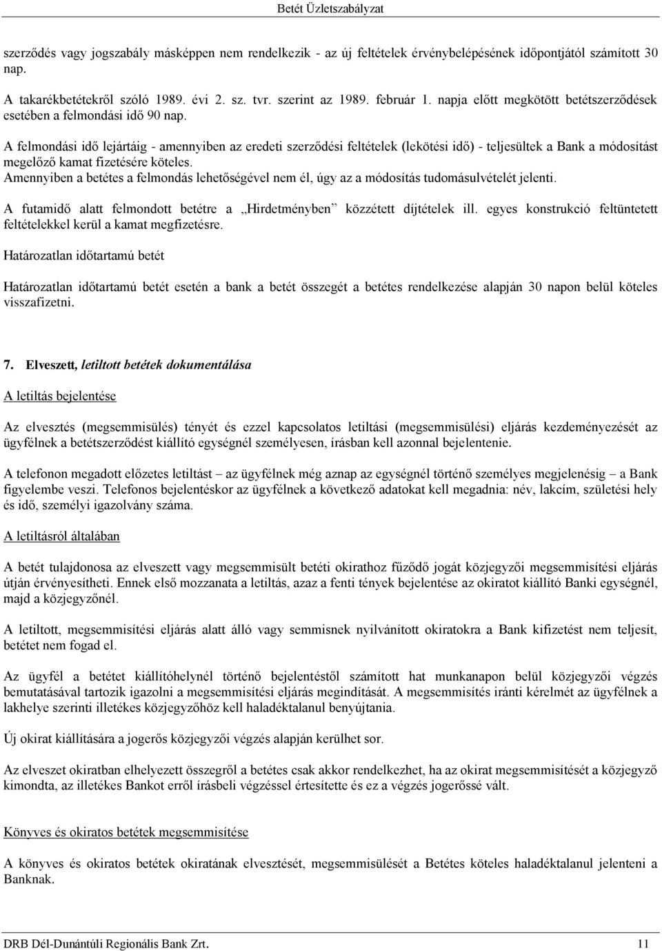 A felmondási idő lejártáig - amennyiben az eredeti szerződési feltételek (lekötési idő) - teljesültek a Bank a módosítást megelőző kamat fizetésére köteles.