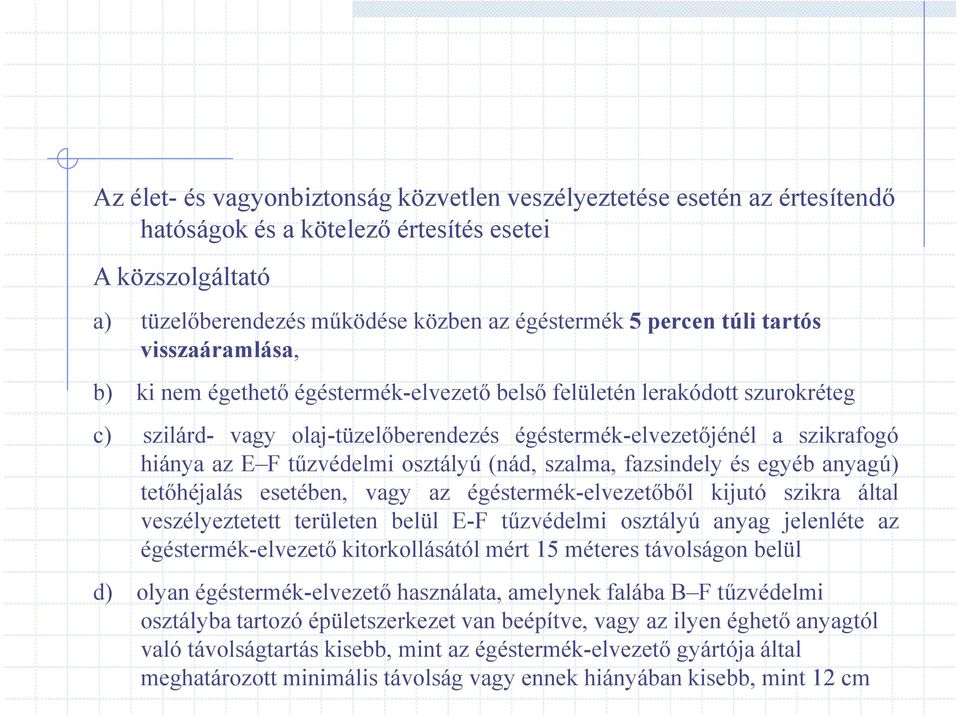 tőzvédelmi osztályú (nád, szalma, fazsindely és egyéb anyagú) tetıhéjalás esetében, vagy az égéstermék-elvezetıbıl kijutó szikra által veszélyeztetett területen belül E-F tőzvédelmi osztályú anyag