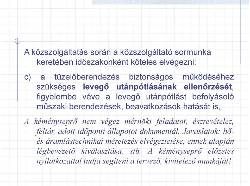 A kéményseprı nem végez mérnöki feladatot, észrevételez, feltár, adott idıponti állapotot dokumentál.