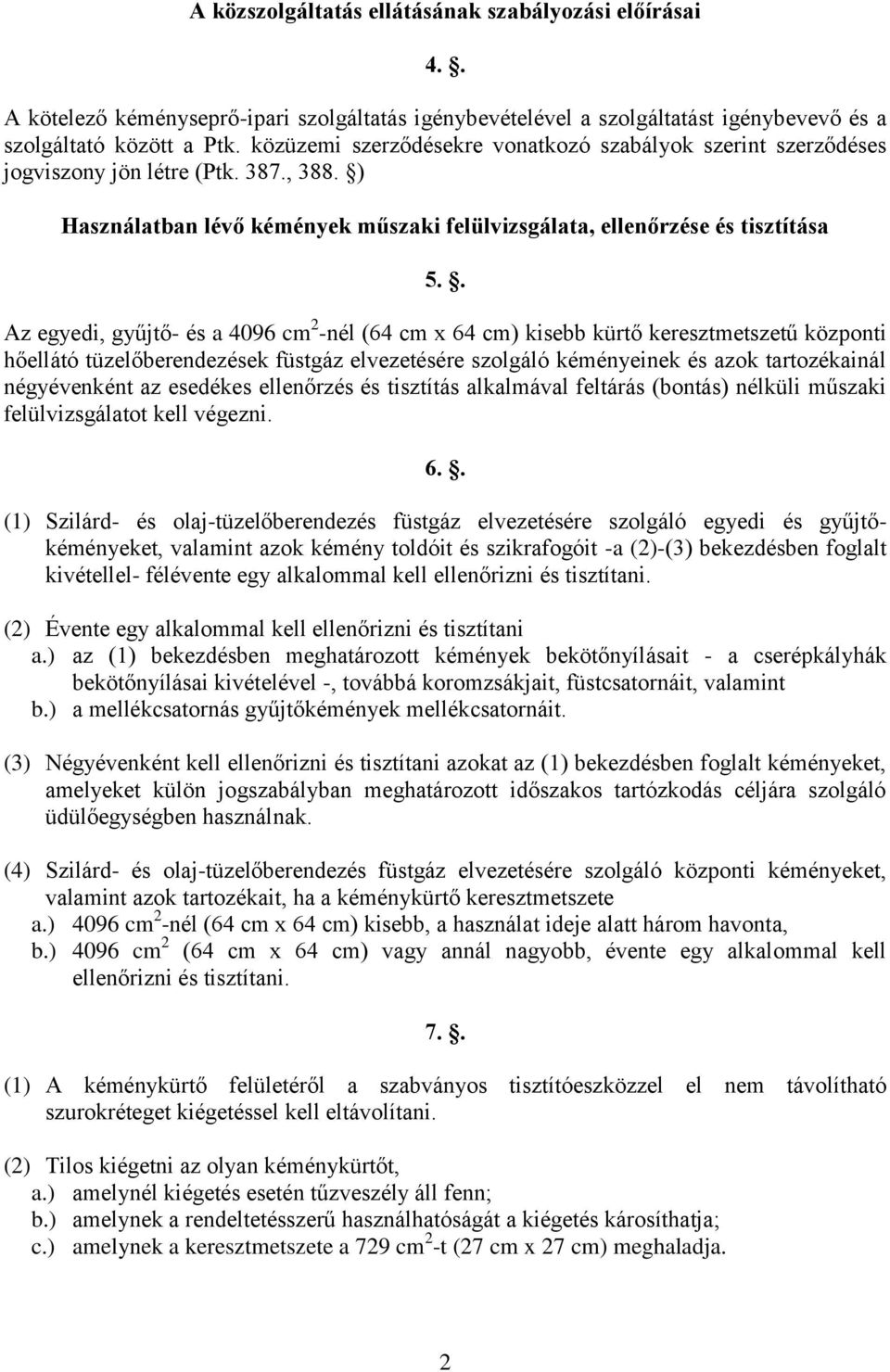 . Az egyedi, gyűjtő- és a 4096 cm 2 -nél (64 cm x 64 cm) kisebb kürtő keresztmetszetű központi hőellátó tüzelőberendezések füstgáz elvezetésére szolgáló kéményeinek és azok tartozékainál négyévenként