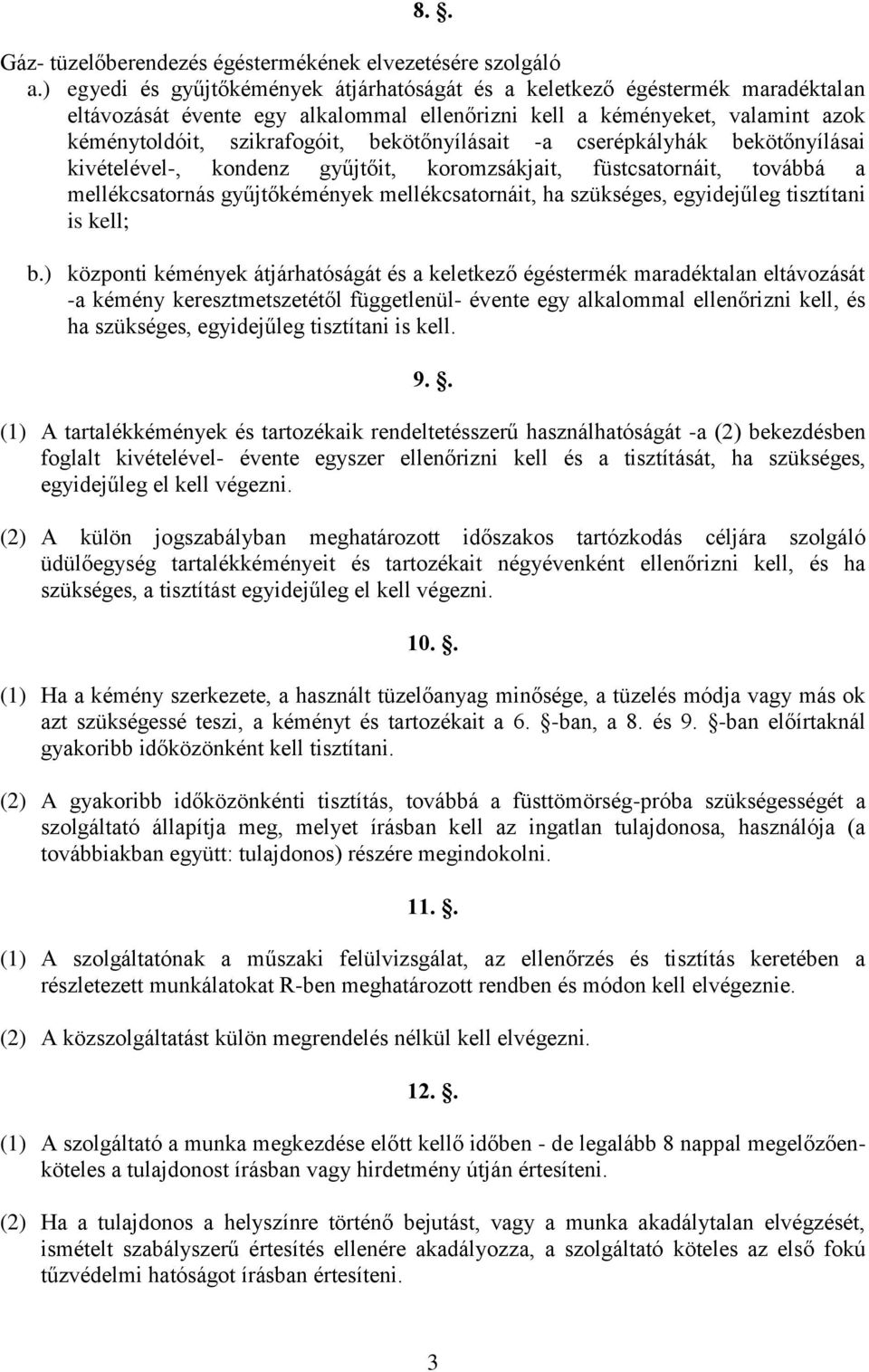 bekötőnyílásait -a cserépkályhák bekötőnyílásai kivételével-, kondenz gyűjtőit, koromzsákjait, füstcsatornáit, továbbá a mellékcsatornás gyűjtőkémények mellékcsatornáit, ha szükséges, egyidejűleg