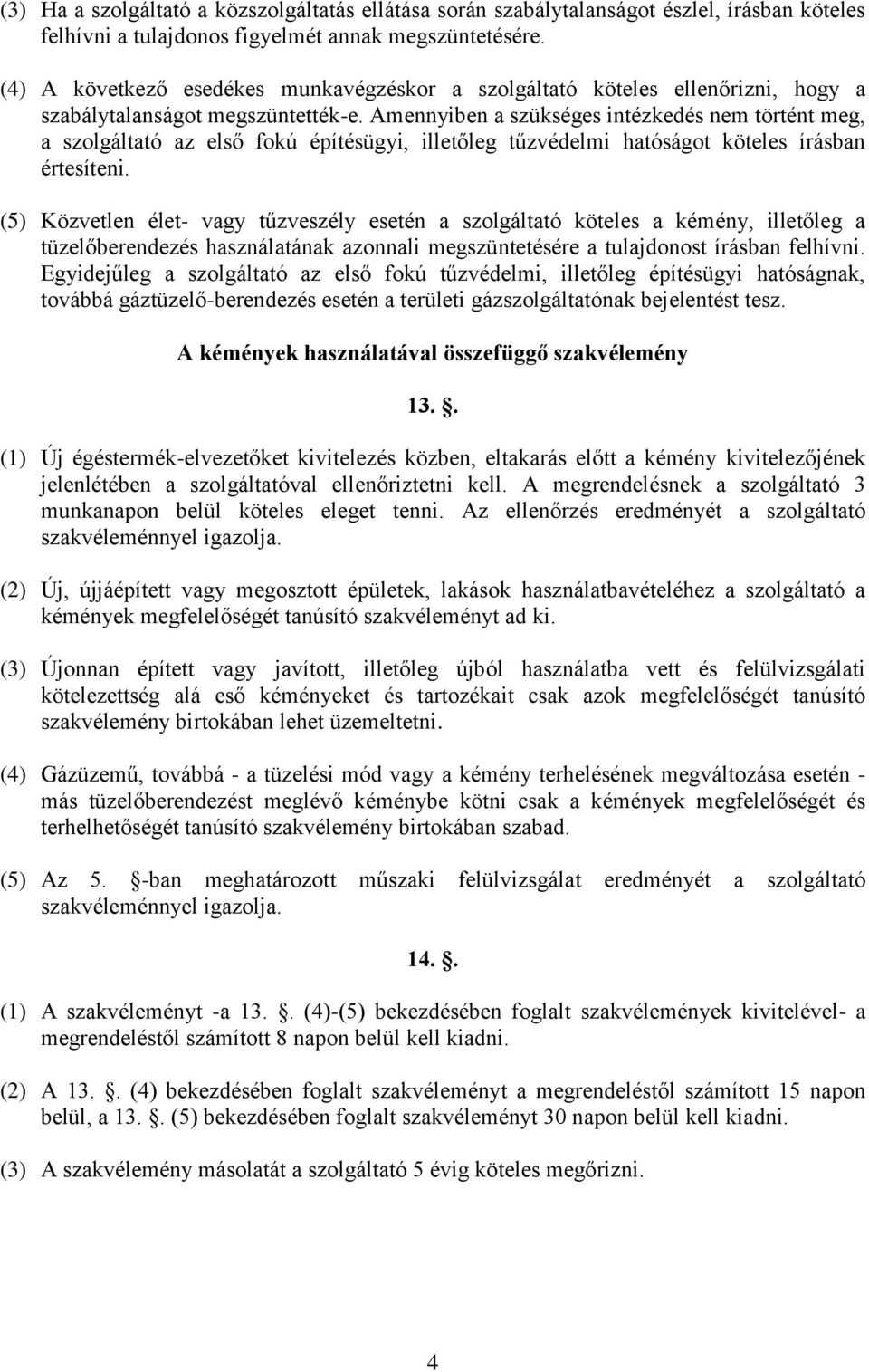 Amennyiben a szükséges intézkedés nem történt meg, a szolgáltató az első fokú építésügyi, illetőleg tűzvédelmi hatóságot köteles írásban értesíteni.