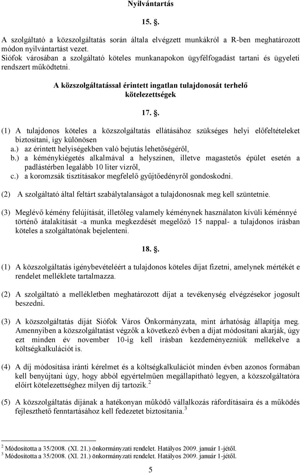 . (1) A tulajdonos köteles a közszolgáltatás ellátásához szükséges helyi előfeltételeket biztosítani, így különösen a.) az érintett helyiségekben való bejutás lehetőségéről, b.