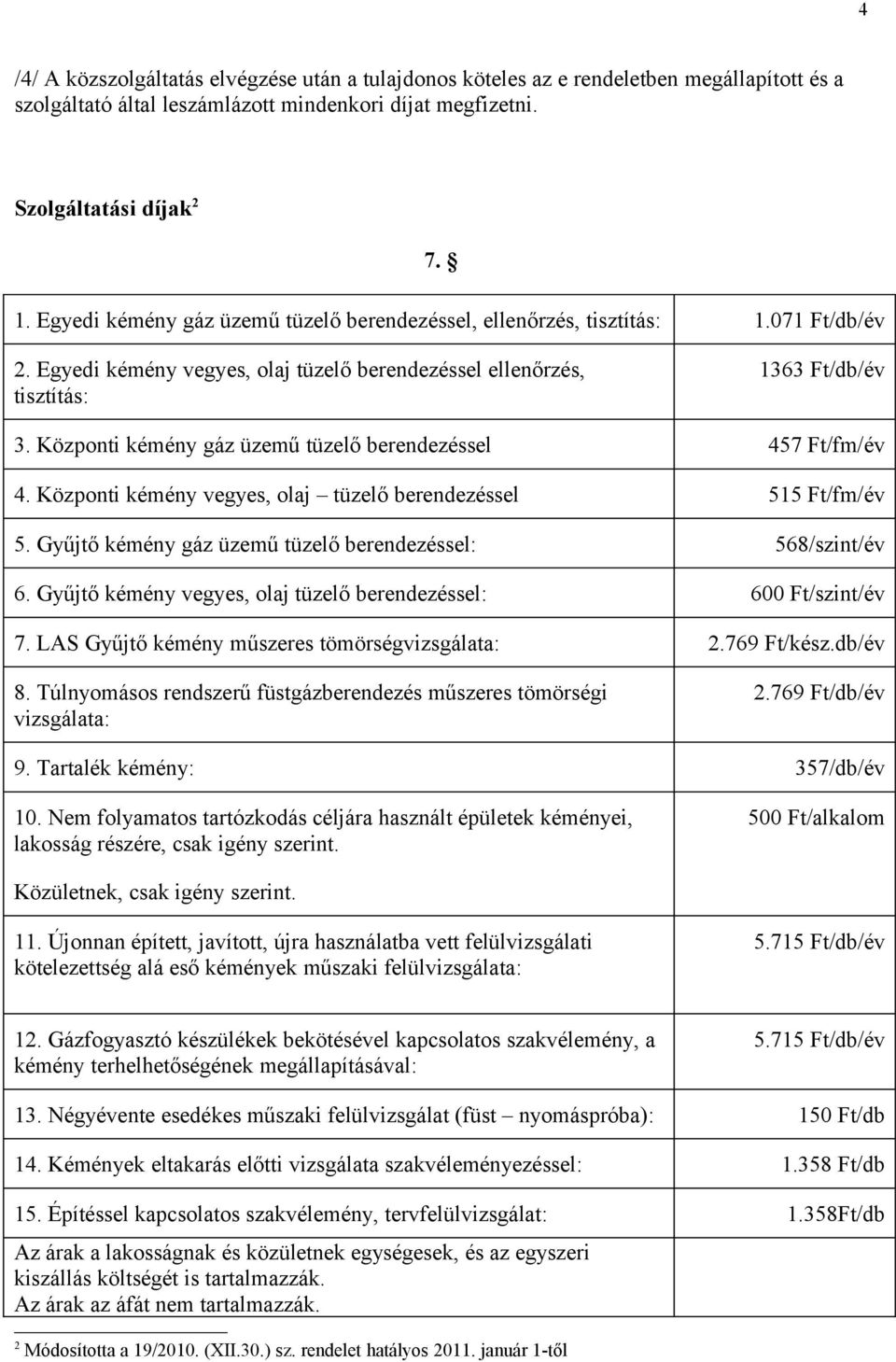 Központi kémény gáz üzemű tüzelő berendezéssel 457 Ft/fm/év 4. Központi kémény vegyes, olaj tüzelő berendezéssel 515 Ft/fm/év 5. Gyűjtő kémény gáz üzemű tüzelő berendezéssel: 568/szint/év 6.