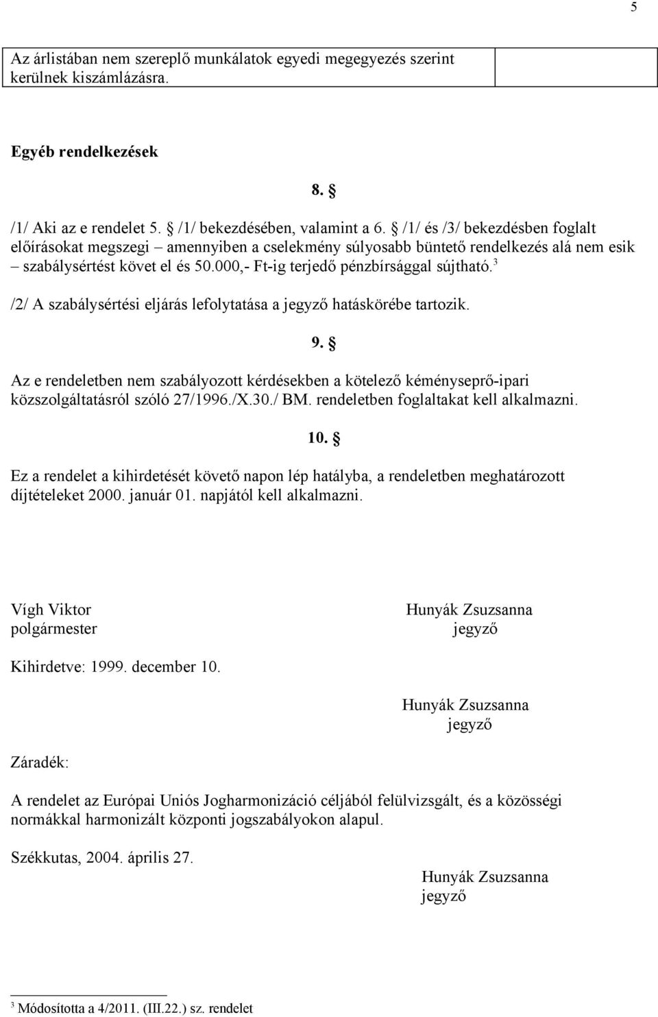 3 /2/ A szabálysértési eljárás lefolytatása a hatáskörébe tartozik. Az e rendeletben nem szabályozott kérdésekben a kötelező kéményseprő-ipari közszolgáltatásról szóló 27/1996./X.30./ BM.