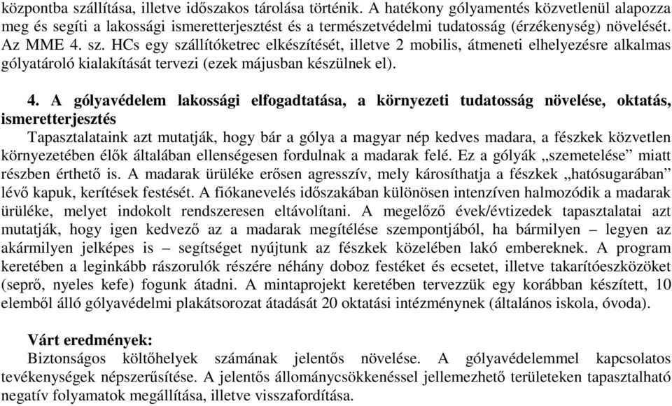 HCs egy szállítóketrec elkészítését, illetve 2 mobilis, átmeneti elhelyezésre alkalmas gólyatároló kialakítását tervezi (ezek májusban készülnek el). 4.