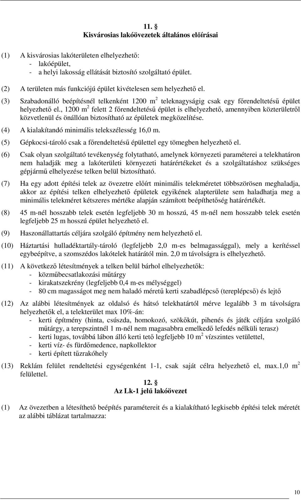 , 1200 m 2 felett 2 fırendeltetéső épület is elhelyezhetı, amennyiben közterületrıl közvetlenül és önállóan biztosítható az épületek megközelítése. (4) A kialakítandó minimális telekszélesség 16,0 m.