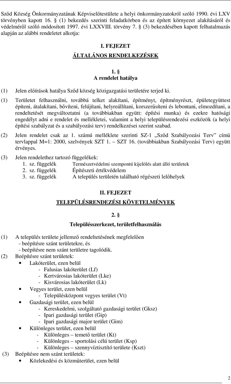 (3) bekezdésében kapott felhatalmazás alapján az alábbi rendeletet alkotja: I. FEJEZET ÁLTALÁNOS RENDELKEZÉSEK 1.