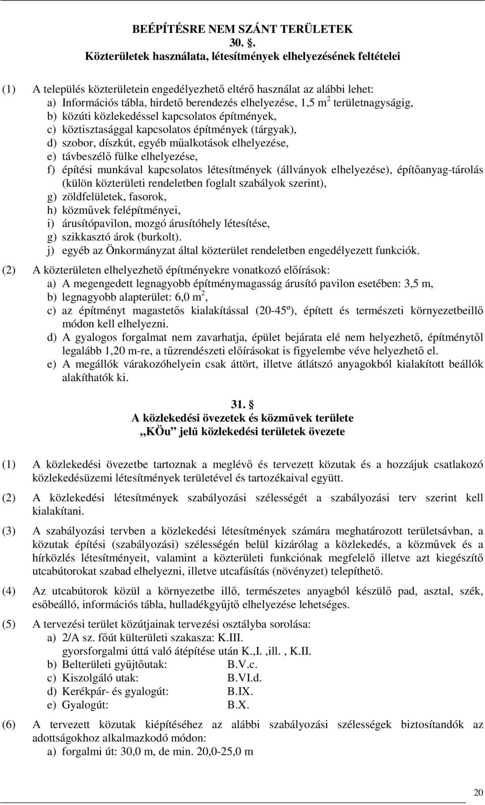 1,5 m 2 területnagyságig, b) közúti közlekedéssel kapcsolatos építmények, c) köztisztasággal kapcsolatos építmények (tárgyak), d) szobor, díszkút, egyéb mőalkotások elhelyezése, e) távbeszélı fülke