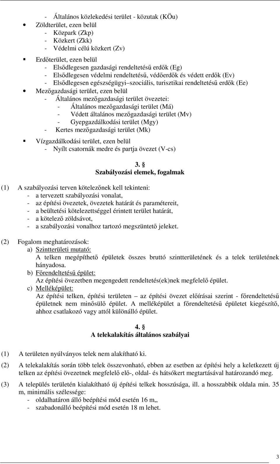 mezıgazdasági terület övezetei: - Általános mezıgazdasági terület (Má) - Védett általános mezıgazdasági terület (Mv) - Gyepgazdálkodási terület (Mgy) - Kertes mezıgazdasági terület (Mk)