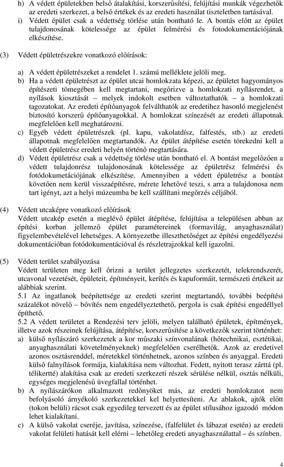 (3) Védett épületrészekre vonatkozó előírások: a) A védett épületrészeket a rendelet 1. számú melléklete jelöli meg.