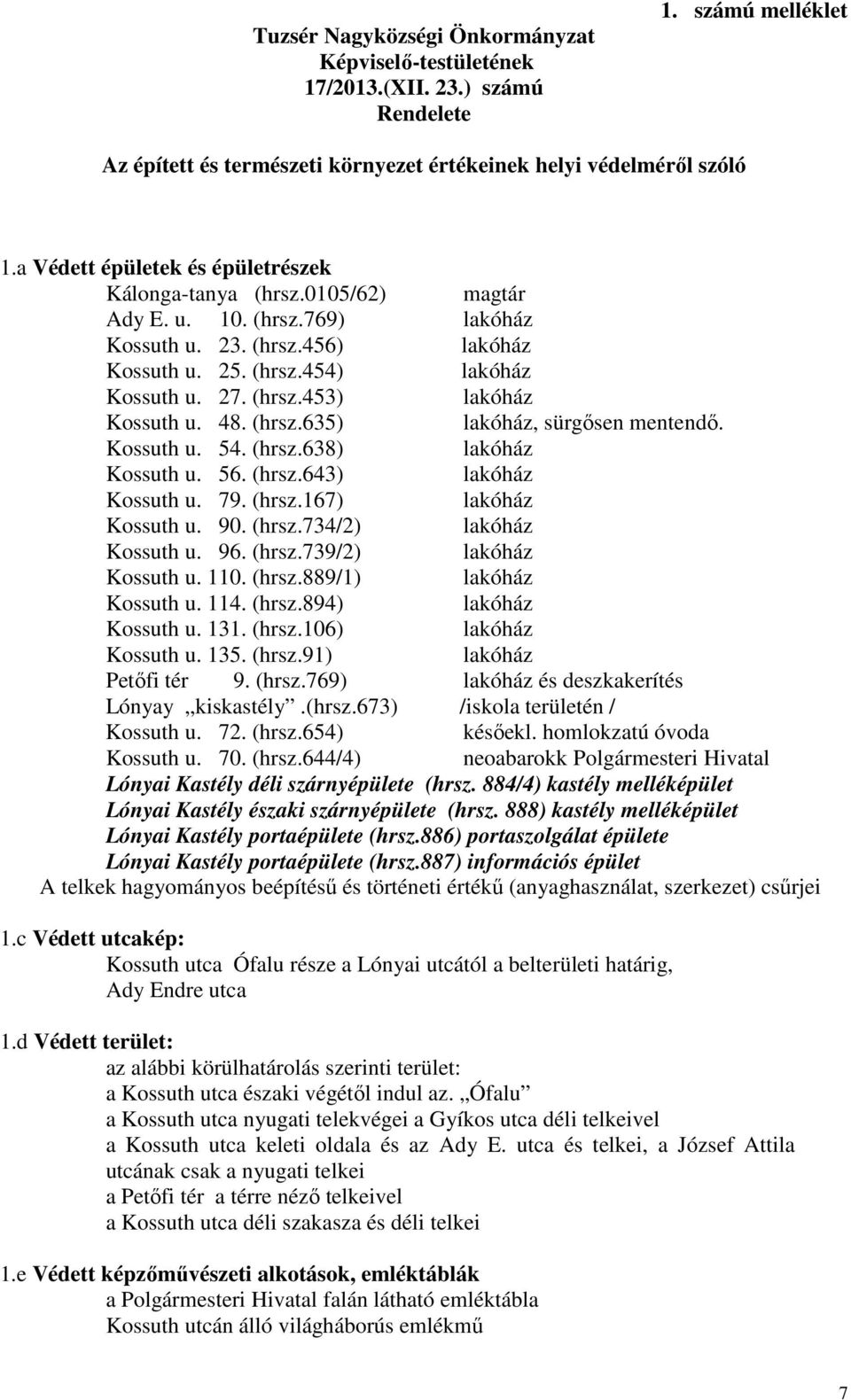 Kossuth u. 54. (hrsz.638) Kossuth u. 56. (hrsz.643) Kossuth u. 79. (hrsz.167) Kossuth u. 90. (hrsz.734/2) Kossuth u. 96. (hrsz.739/2) Kossuth u. 110. (hrsz.889/1) Kossuth u. 114. (hrsz.894) Kossuth u.