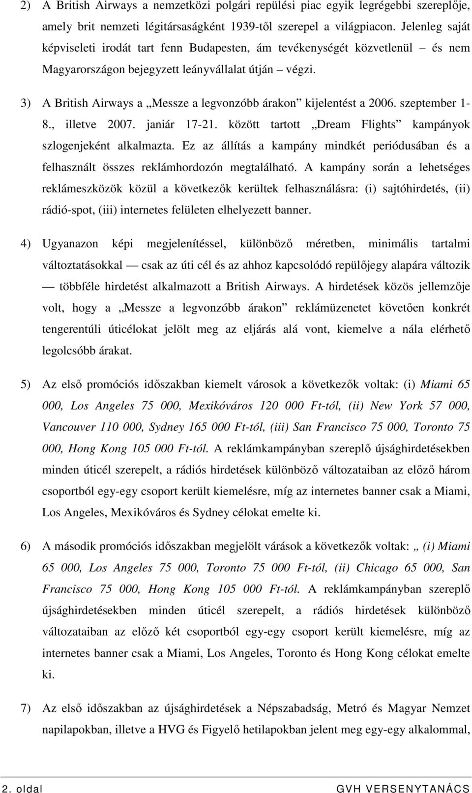 3) A British Airways a Messze a legvonzóbb árakon kijelentést a 2006. szeptember 1-8., illetve 2007. janiár 17-21. között tartott Dream Flights kampányok szlogenjeként alkalmazta.