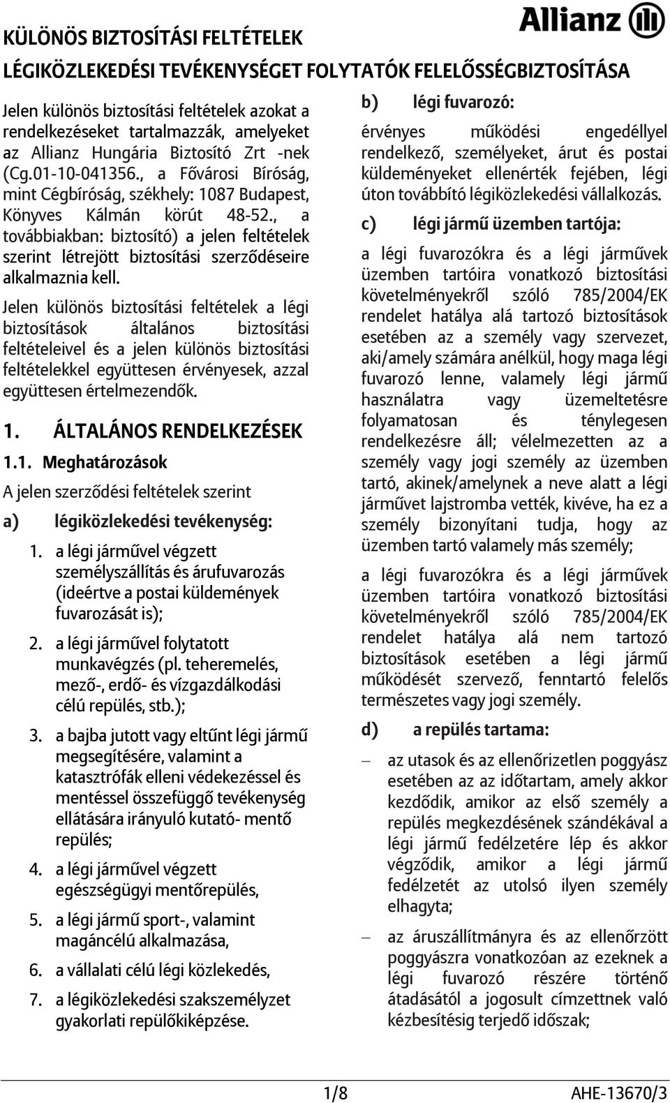 , a továbbiakban: biztosító) a jelen feltételek szerint létrejött biztosítási szerződéseire alkalmaznia kell.