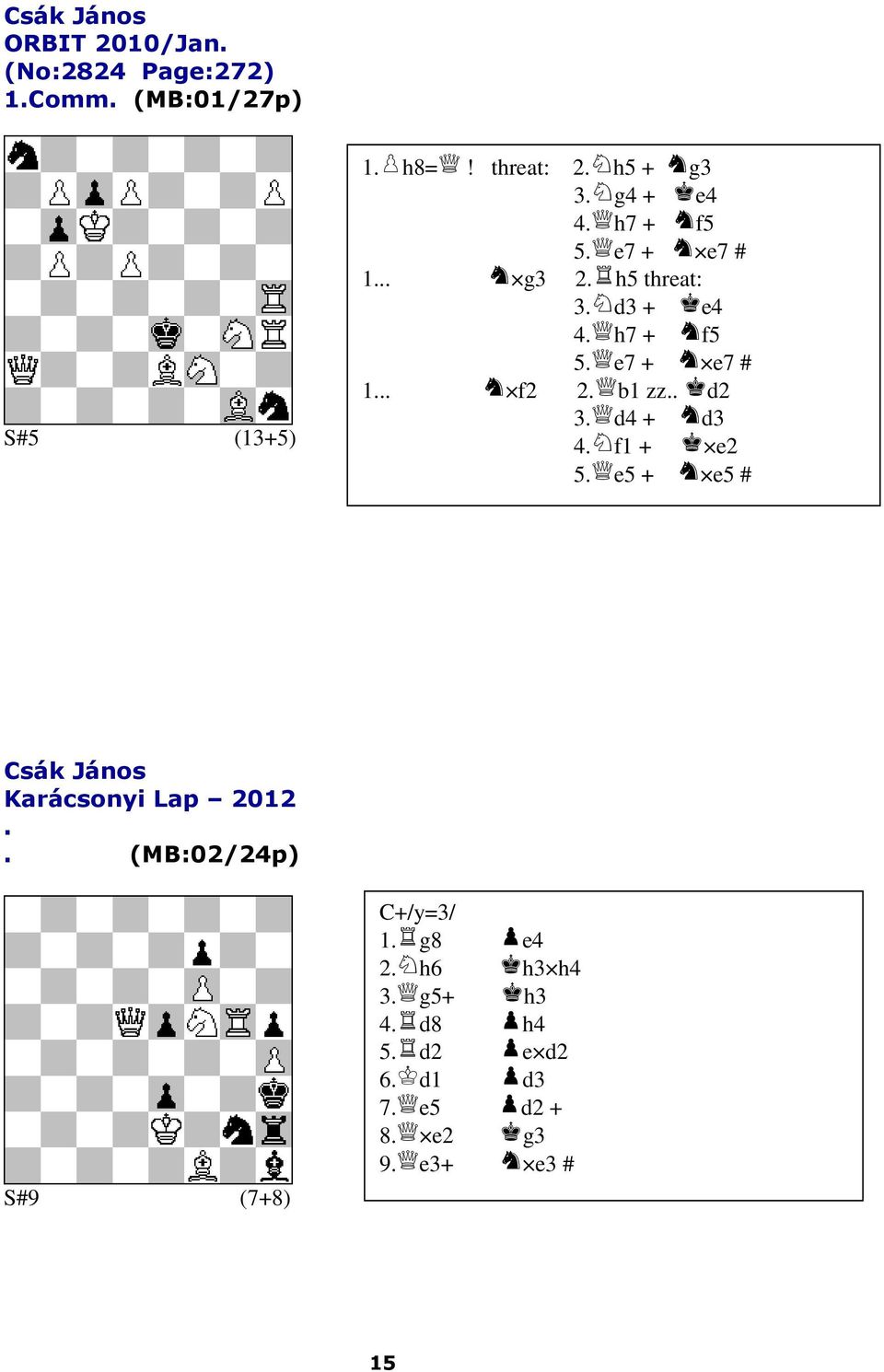 + e7 # 1 f2 2 b1 zz d2 3 d4 + d3 4 f1 + e2 5 e5 + e5 # Csák János Karácsonyi Lap 2012