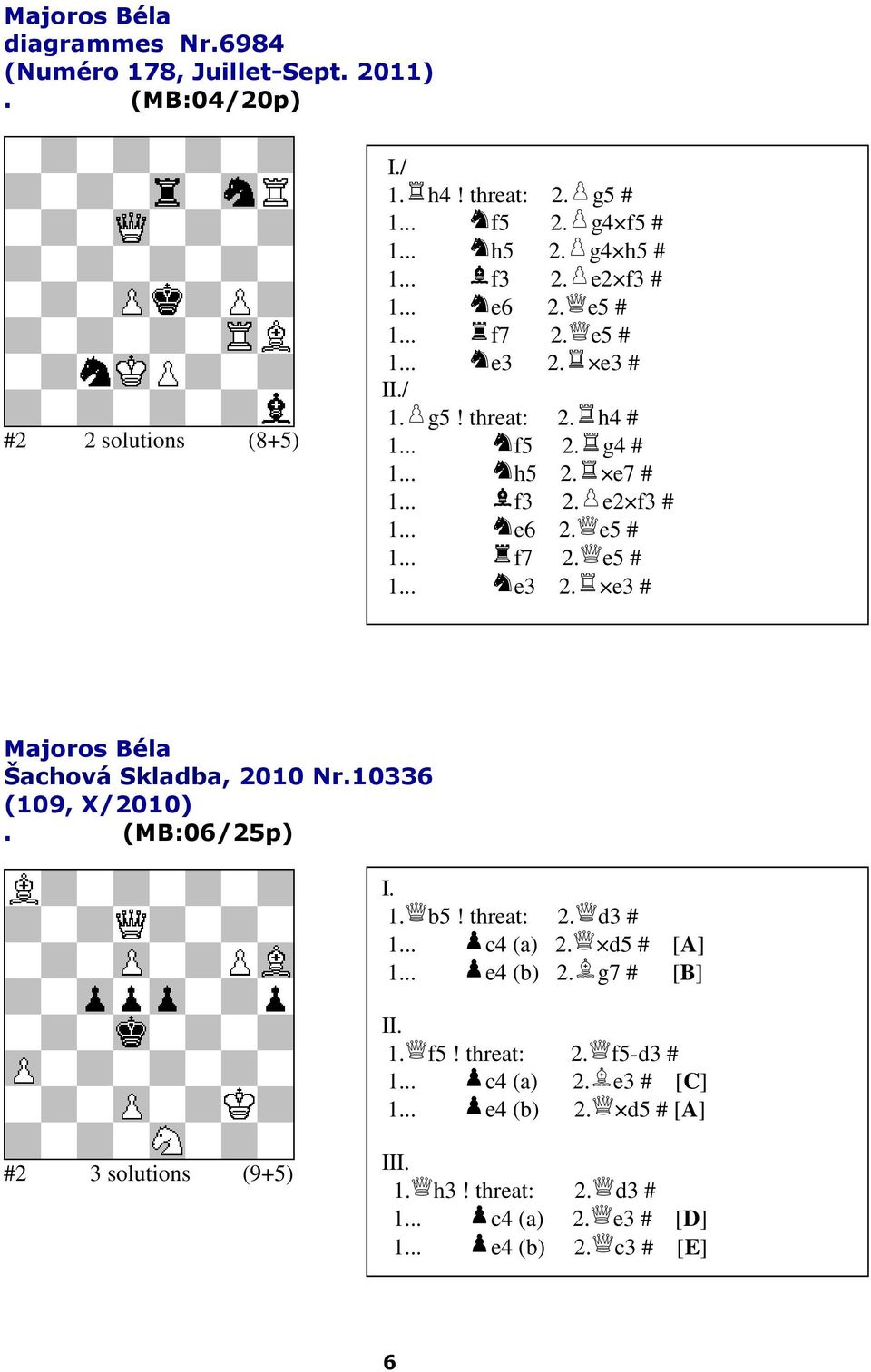 threat: 2 h4 # 1 f5 2 g4 # 1 h5 2 e7 # 1 f3 2 e2 f3 # 1 e6 2 e5 # 1 f7 2 e5 # 1 e3 2 e3 # Majoros Béla Šachová Skladba, 2010 Nr10336 (109, X/2010)