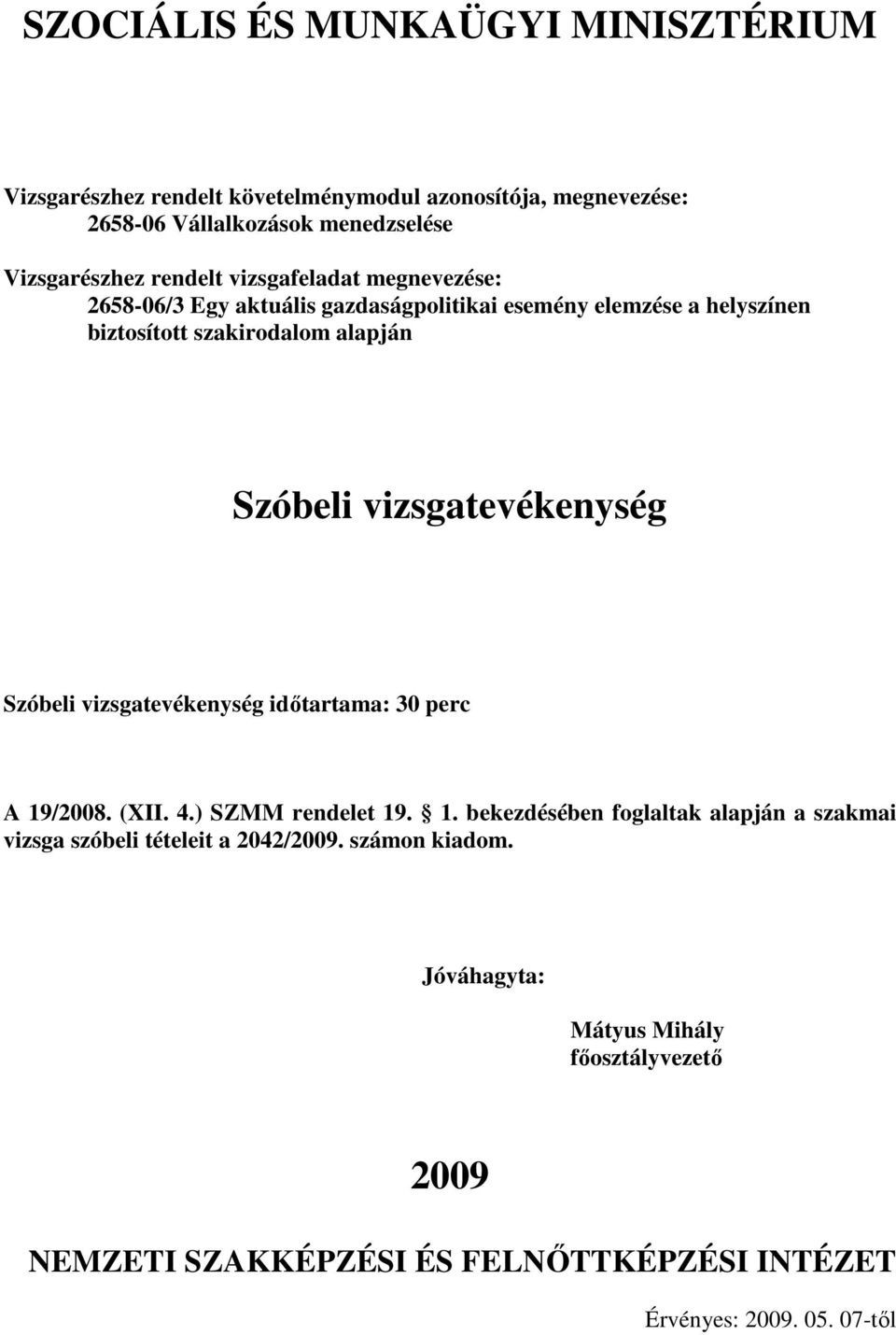 vizsgatevékenység idıtartama: perc A 19/08. (XII. 4.) SZMM rendelet 19. 1. bekezdésében foglaltak alapján a szakmai vizsga szóbeli tételeit a 42/09.