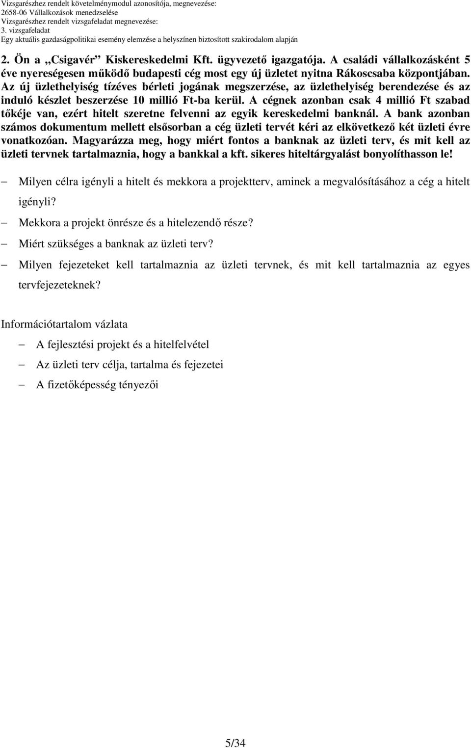 A cégnek azonban csak 4 millió Ft szabad tıkéje van, ezért hitelt szeretne felvenni az egyik kereskedelmi banknál.