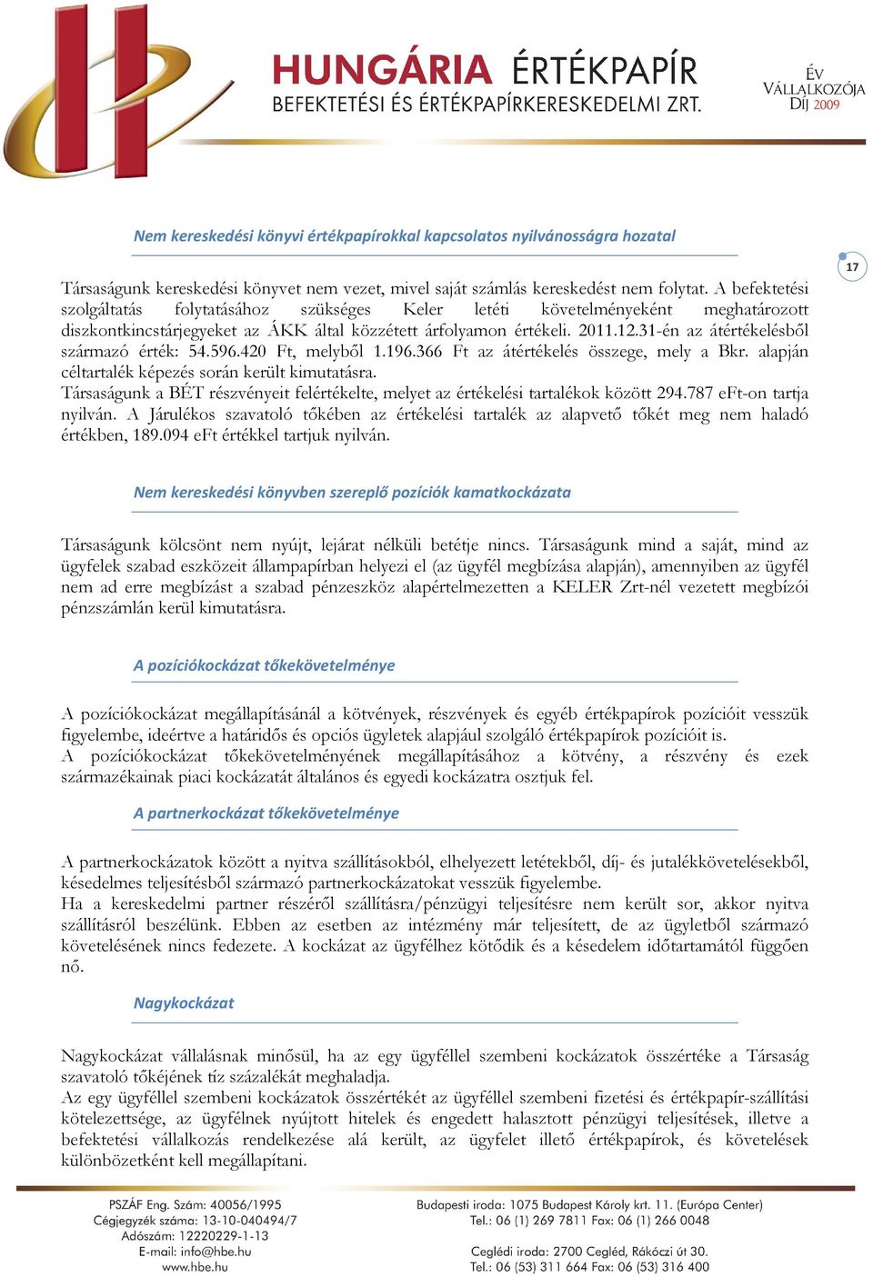 31-én az átértékelésből származó érték: 54.596.42, melyből 1.196.366 Ft az átértékelés összege, mely a Bkr. alapján céltartalék képezés során került kimutatásra.