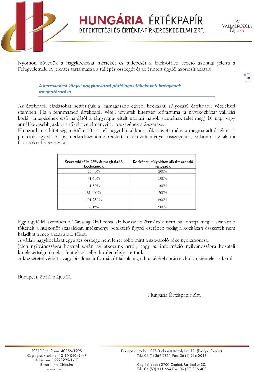 Ha a fennmaradó értékpapír vételi ügyletek kitettség időtartama (a nagykockázat vállalási korlát túllépésének első napjától a tárgynapig eltelt naptári napok számának felel meg) 10 nap, vagy annál