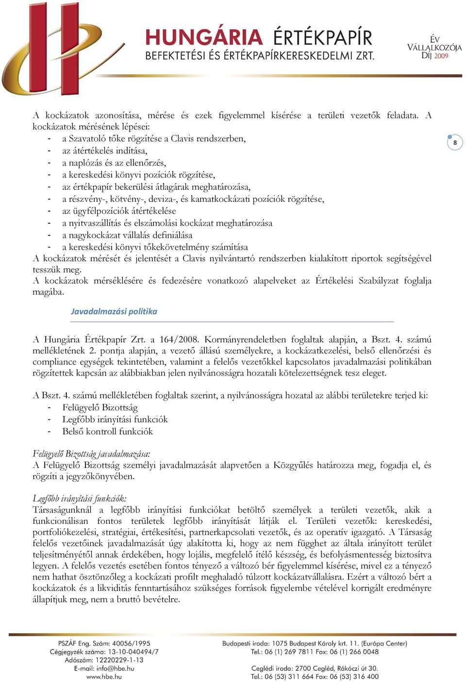 bekerülési átlagárak meghatározása, - a részvény-, kötvény-, deviza-, és kamatkockázati pozíciók rögzítése, - az ügyfélpozíciók átértékelése - a nyitvaszállítás és elszámolási kockázat meghatározása