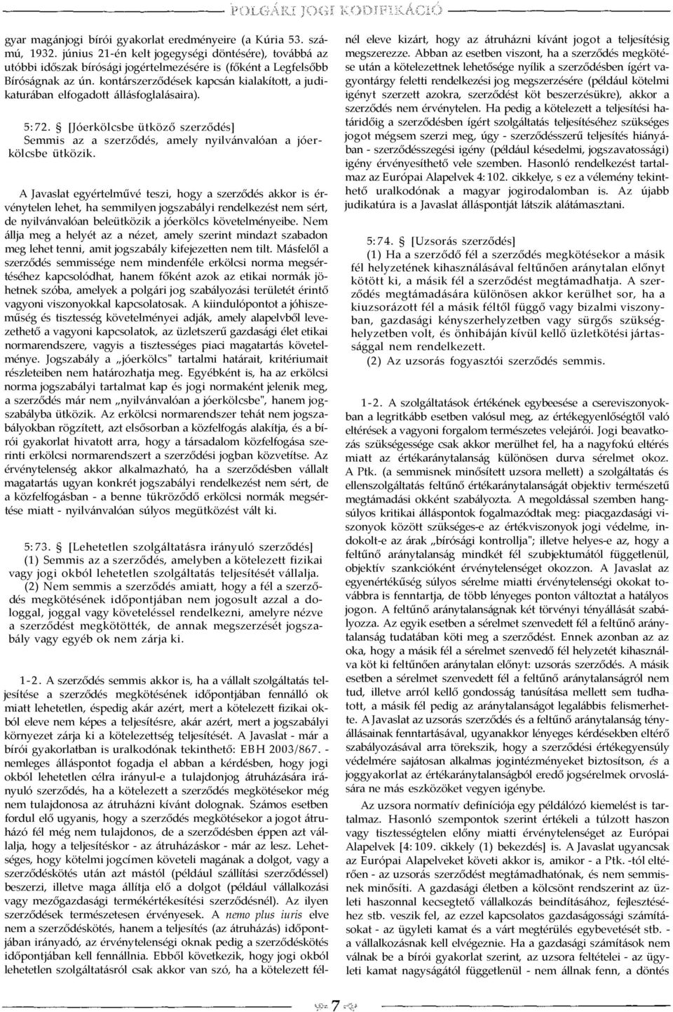 kontárszerződések kapcsán kialakított, a judikaturában elfogadott állásfoglalásaira). 5: 72. [Jóerkölcsbe ütköző szerződés] Semmis az a szerződés, amely nyilvánvalóan a jóerkölcsbe ütközik.