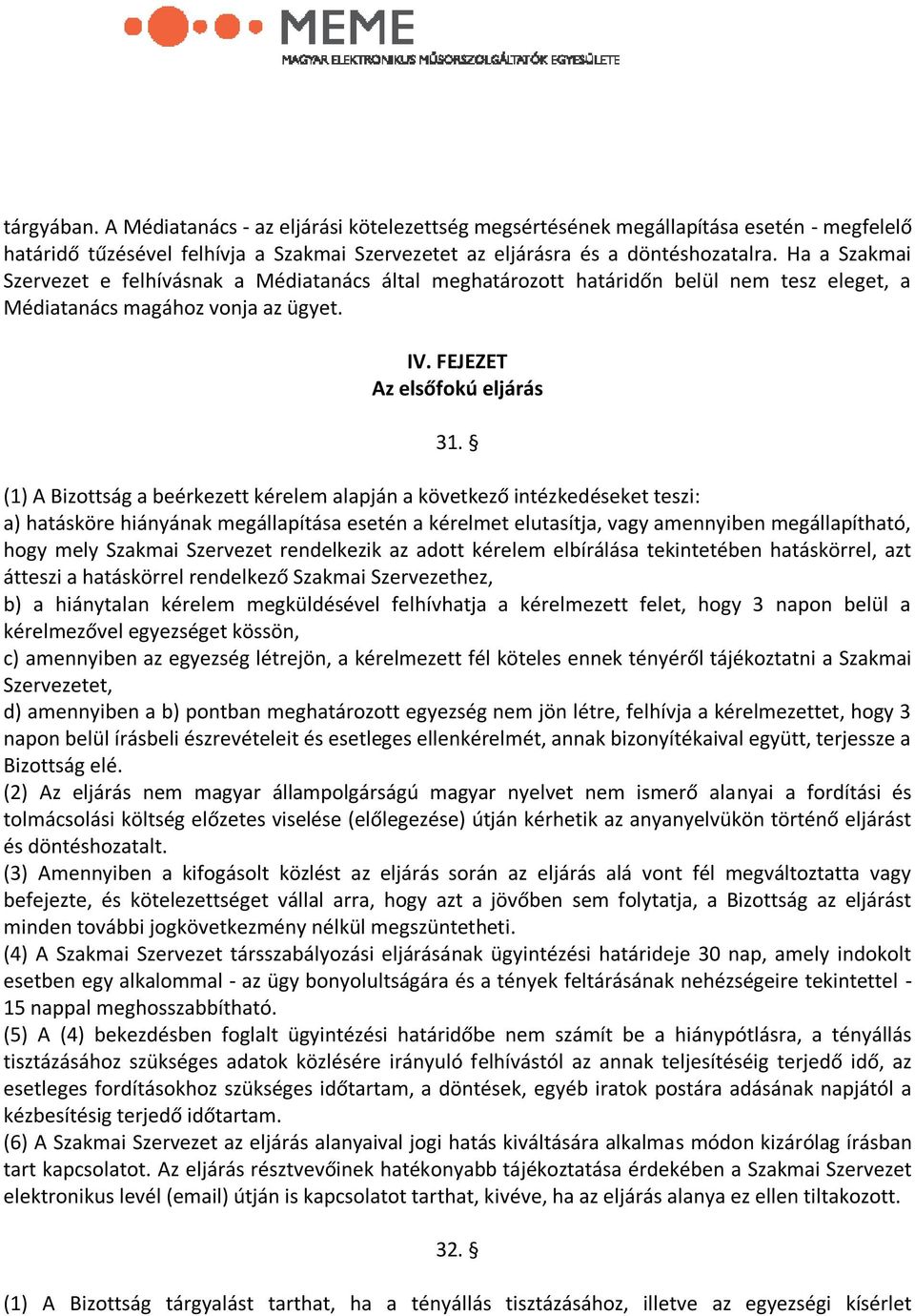 (1) A Bizottság a beérkezett kérelem alapján a következő intézkedéseket teszi: a) hatásköre hiányának megállapítása esetén a kérelmet elutasítja, vagy amennyiben megállapítható, hogy mely Szakmai