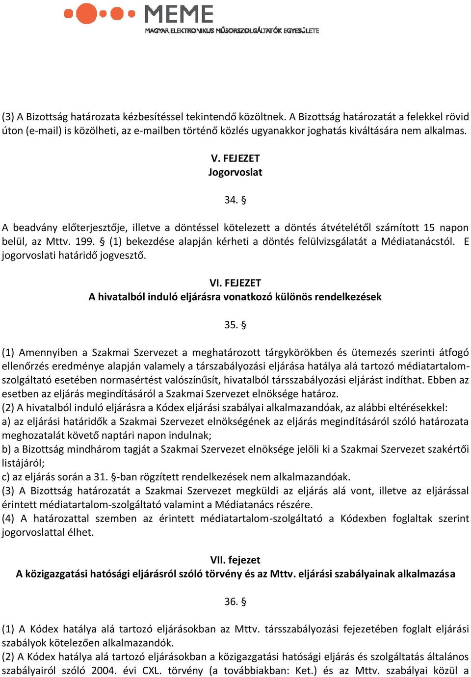 A beadvány előterjesztője, illetve a döntéssel kötelezett a döntés átvételétől számított 15 napon belül, az Mttv. 199. (1) bekezdése alapján kérheti a döntés felülvizsgálatát a Médiatanácstól.