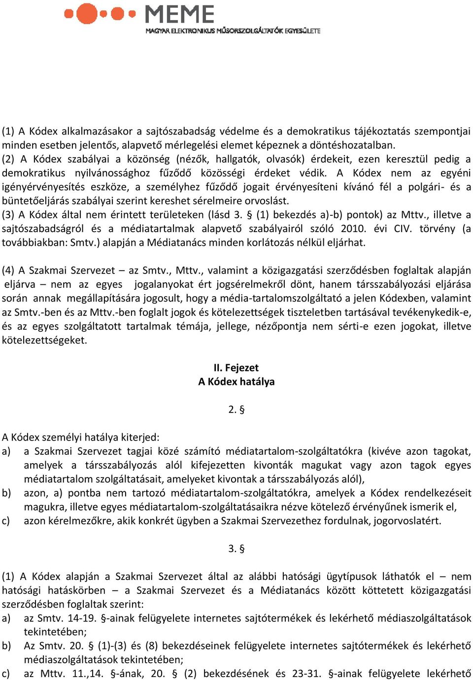 A Kódex nem az egyéni igényérvényesítés eszköze, a személyhez fűződő jogait érvényesíteni kívánó fél a polgári- és a büntetőeljárás szabályai szerint kereshet sérelmeire orvoslást.