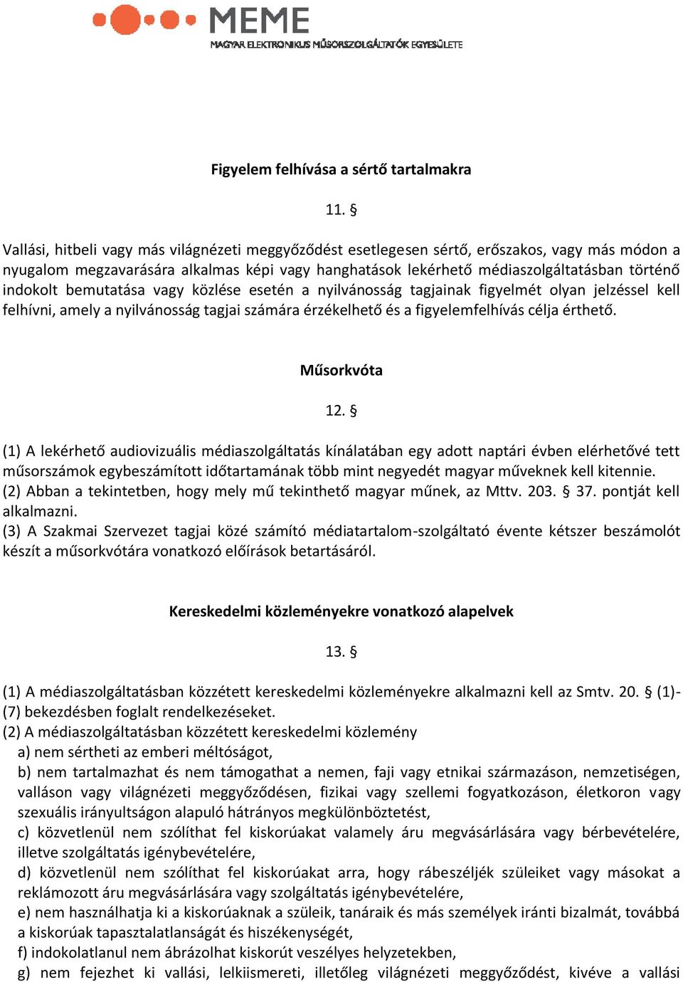 bemutatása vagy közlése esetén a nyilvánosság tagjainak figyelmét olyan jelzéssel kell felhívni, amely a nyilvánosság tagjai számára érzékelhető és a figyelemfelhívás célja érthető. Műsorkvóta 12.