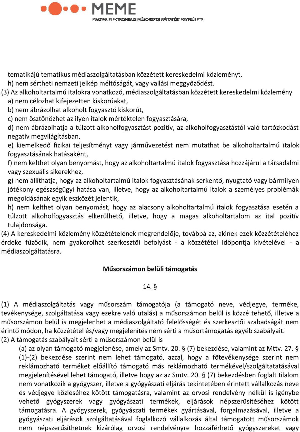 ösztönözhet az ilyen italok mértéktelen fogyasztására, d) nem ábrázolhatja a túlzott alkoholfogyasztást pozitív, az alkoholfogyasztástól való tartózkodást negatív megvilágításban, e) kiemelkedő