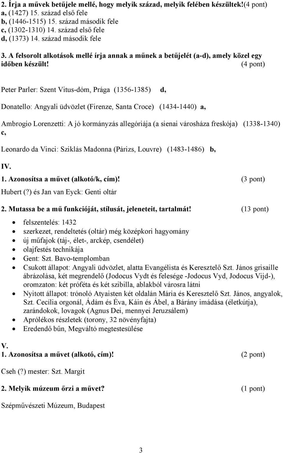 (4 pont) Peter Parler: Szent Vitus-dóm, Prága (1356-1385) d, Donatello: Angyali üdvözlet (Firenze, Santa Croce) (1434-1440) a, Ambrogio Lorenzetti: A jó kormányzás allegóriája (a sienai városháza